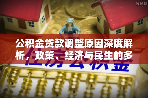 芜湖公积金贷款调整原因深度解析，政策、经济与民生的多重考量