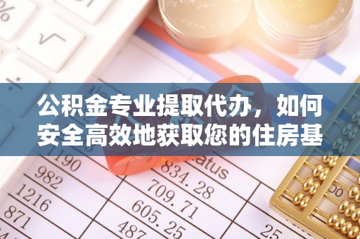 芜湖公积金专业提取代办，如何安全高效地获取您的住房基金