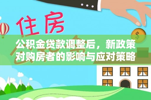 芜湖公积金贷款调整后，新政策对购房者的影响与应对策略