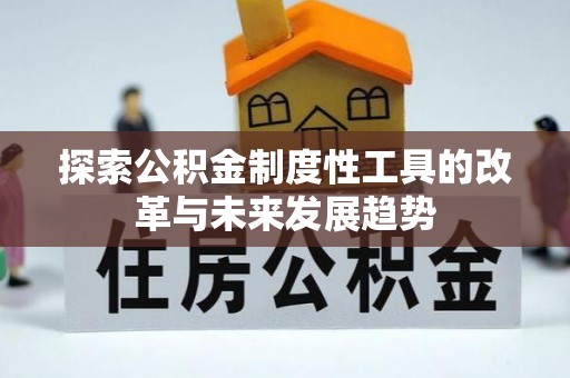 芜湖探索公积金制度性工具的改革与未来发展趋势