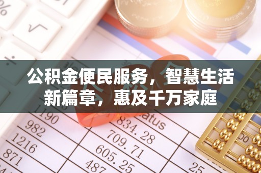 芜湖公积金便民服务，智慧生活新篇章，惠及千万家庭