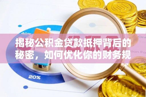 芜湖揭秘公积金贷款抵押背后的秘密，如何优化你的财务规划
