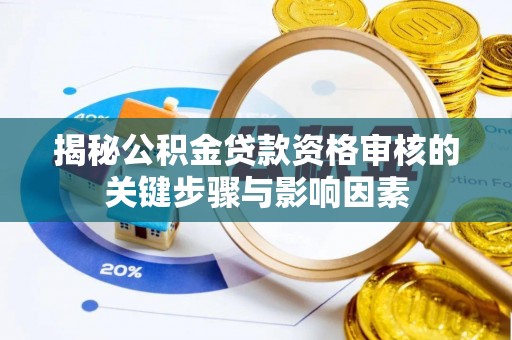 芜湖揭秘公积金贷款资格审核的关键步骤与影响因素