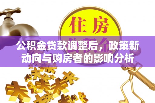 芜湖公积金贷款调整后，政策新动向与购房者的影响分析