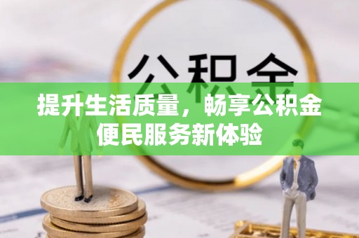 芜湖提升生活质量，畅享公积金便民服务新体验