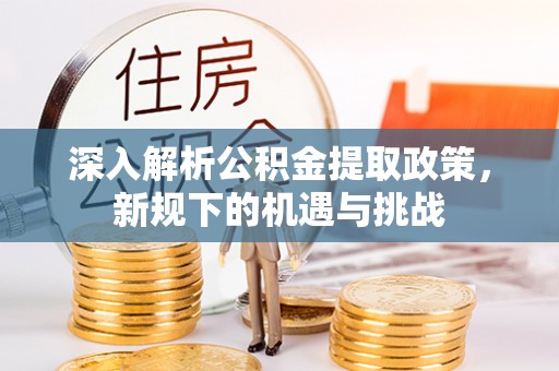 芜湖深入解析公积金提取政策，新规下的机遇与挑战