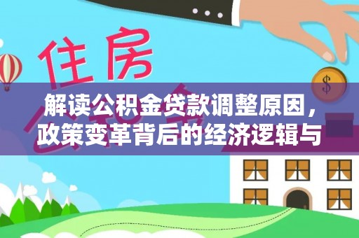 芜湖解读公积金贷款调整原因，政策变革背后的经济逻辑与民生影响